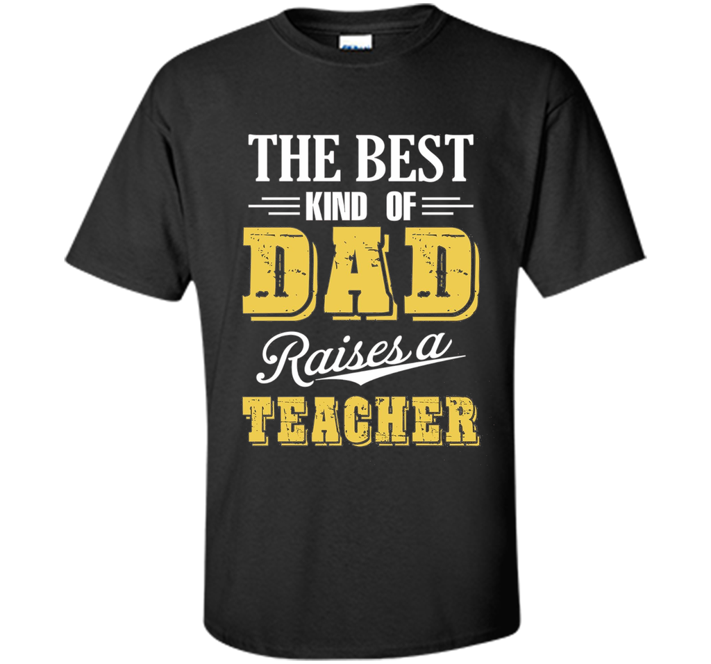The Best Kind Of Dad Raises A Teacher T-shirt