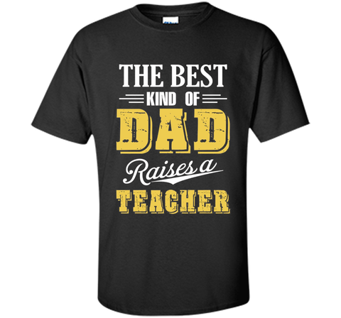 The Best Kind Of Dad Raises A Teacher T-shirt