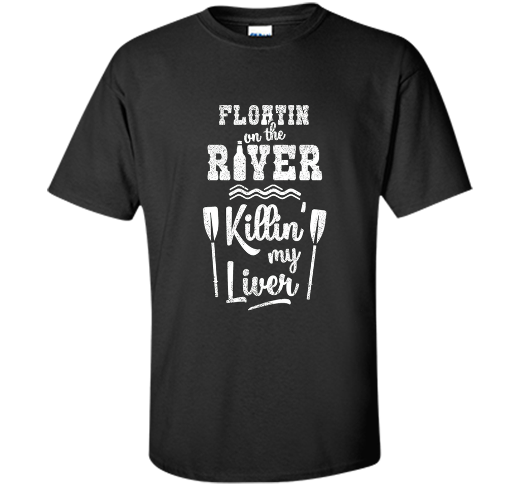 Floating On the River Killing My Liver Funny River T-Shirt
