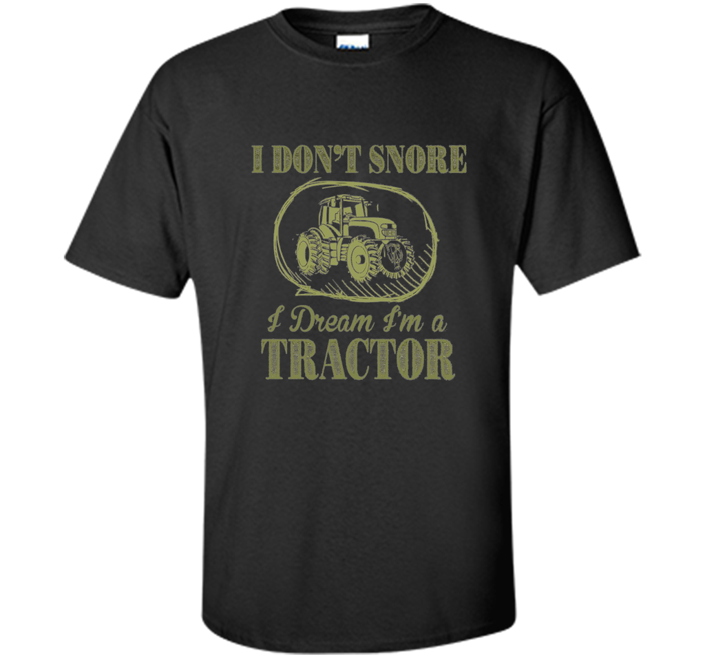 I Don't Snore I Dream I'm A Tractor Funny Farmer T shirts