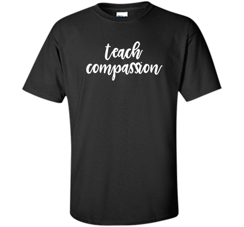 Teach Compassion Kindness Support Love T-Shirt t-shirt