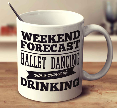 Weekend Forecast Ballet Dancing With A Chance Of Drinking