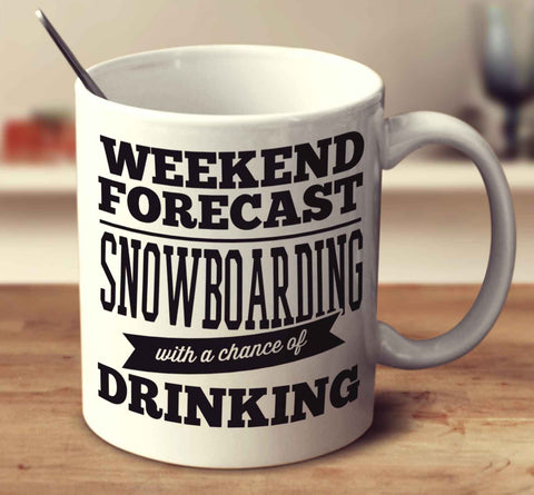 Weekend Forecast Snowboarding With A Chance Of Drinking