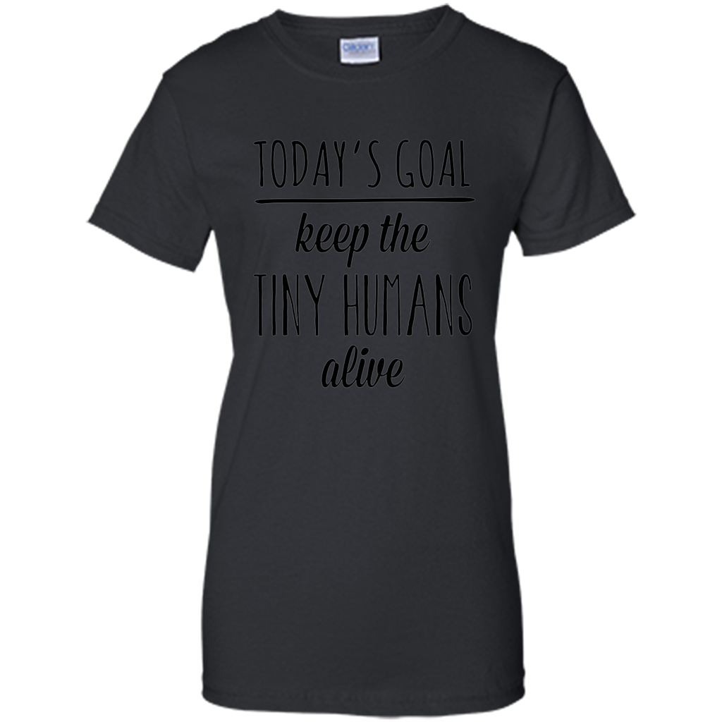 Today's Goal Keep the Tiny Humans Alive Mother's Day T-shirt