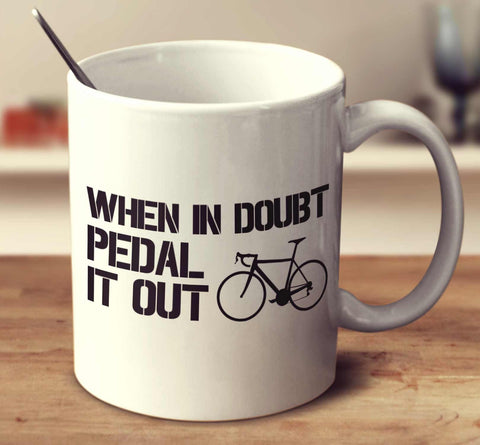 When In Doubt Pedal It Out