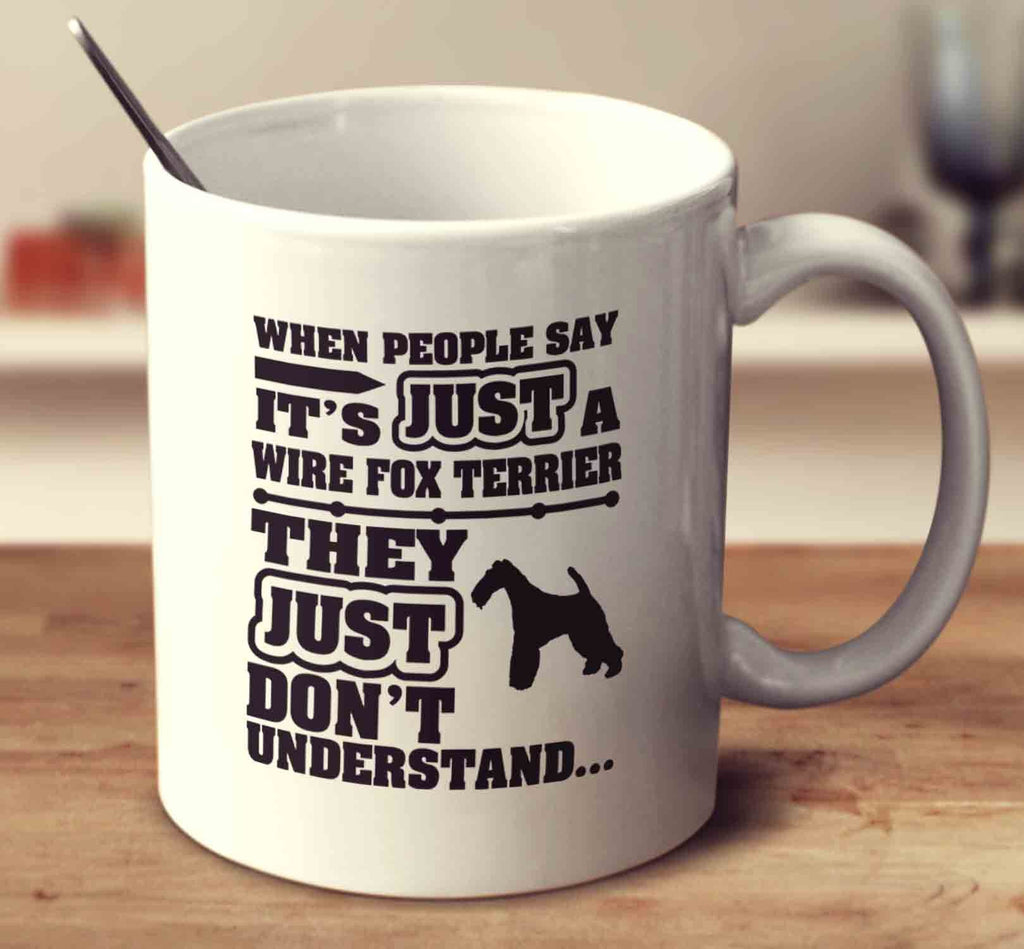 When People Say It's Just A Wire Fox Terrier