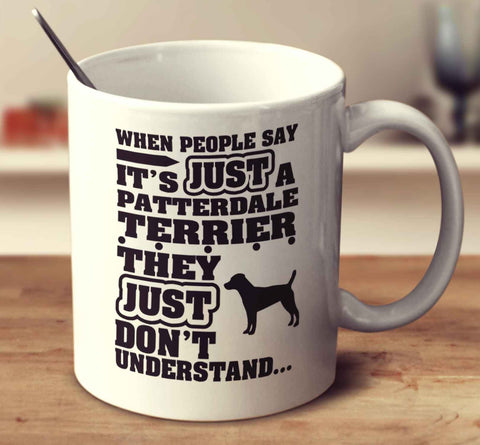 When People Say It's Just A Patterdale Terrier They Just Don't Understand