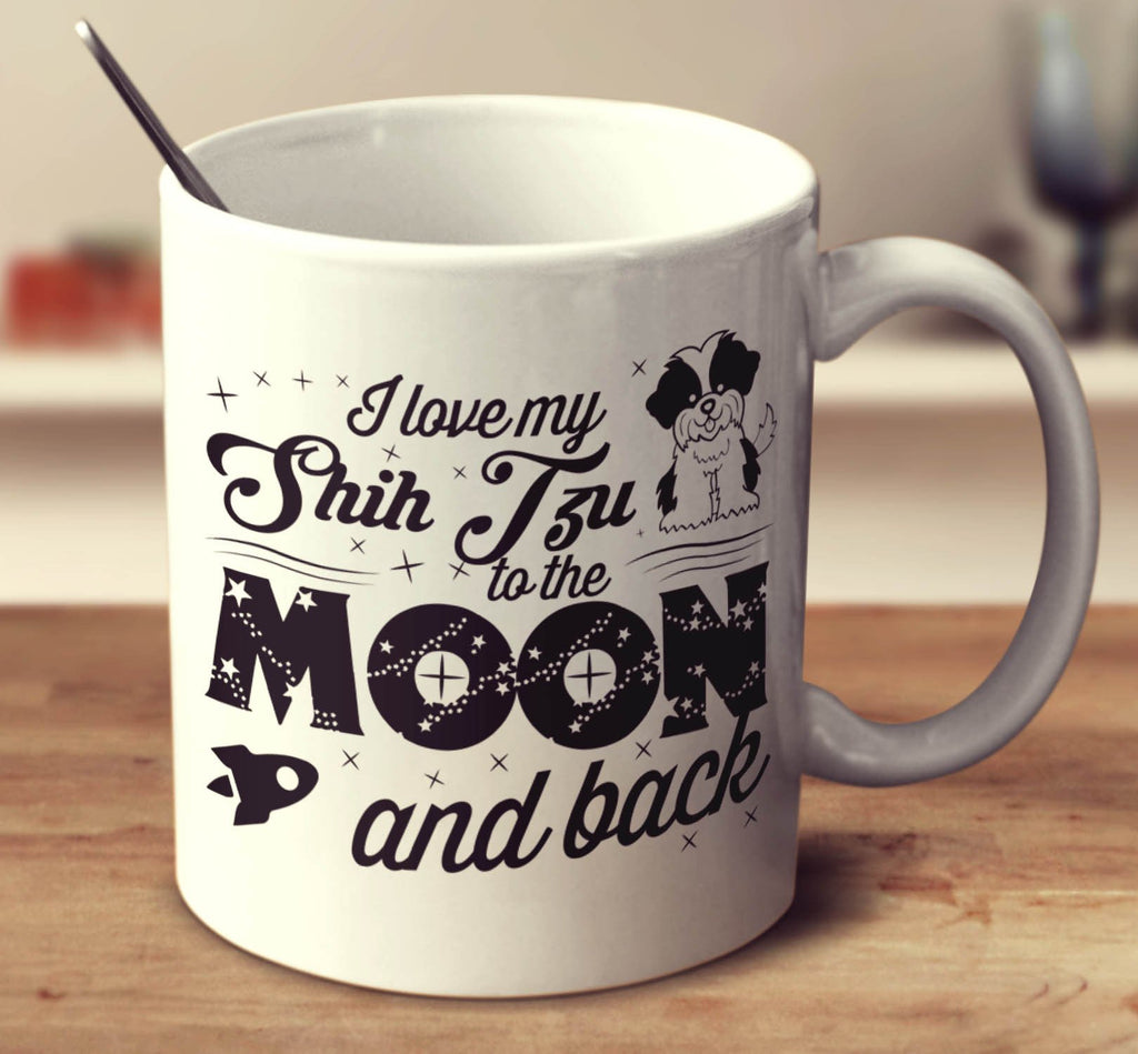 I Love My Shih Tzu To The Moon And Back