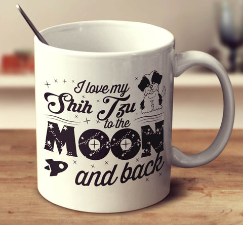 I Love My Shih Tzu To The Moon And Back