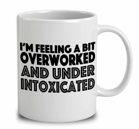 I'm Feeling A Bit Overworked And Under Intoxicated