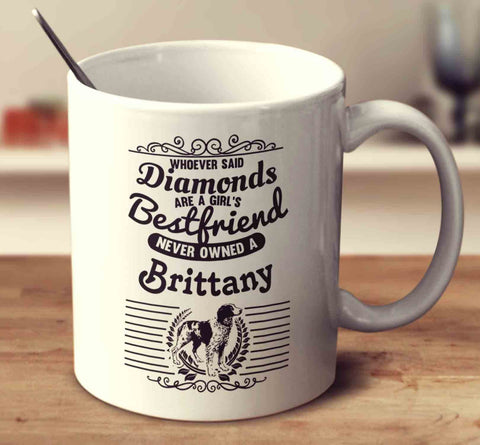 Whoever Said Diamonds Are A Girl's Bestfriend Never Owned A Brittany