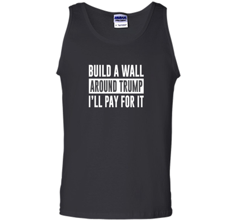 Build a Wall Around Trump - I'll Pay For It - T-shirt