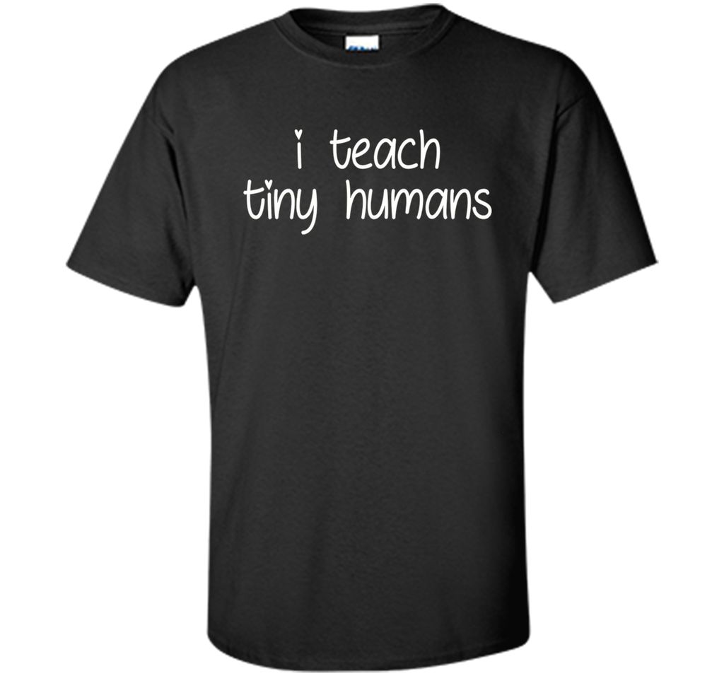 I Teach Tiny Humans - Teacher T-Shirt