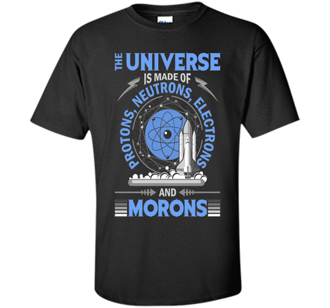 The Universe Is Made Of Protons...And Morons-Science Shirts