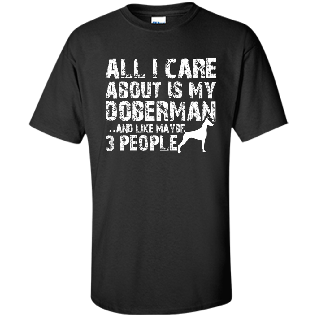 Doberman Shirt  All I care about is my Doberman T-shirt