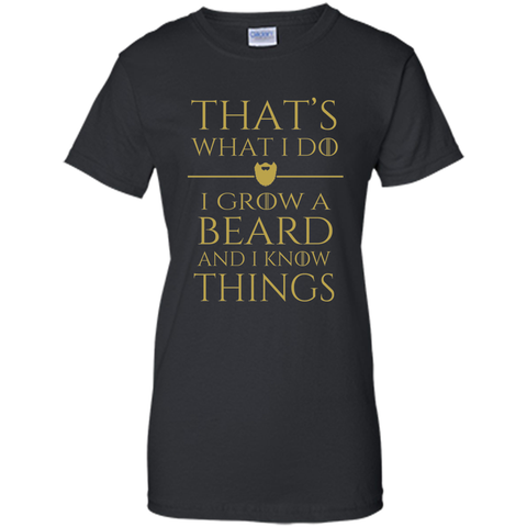 Thats what i do I grow a beard and i know things tshirt