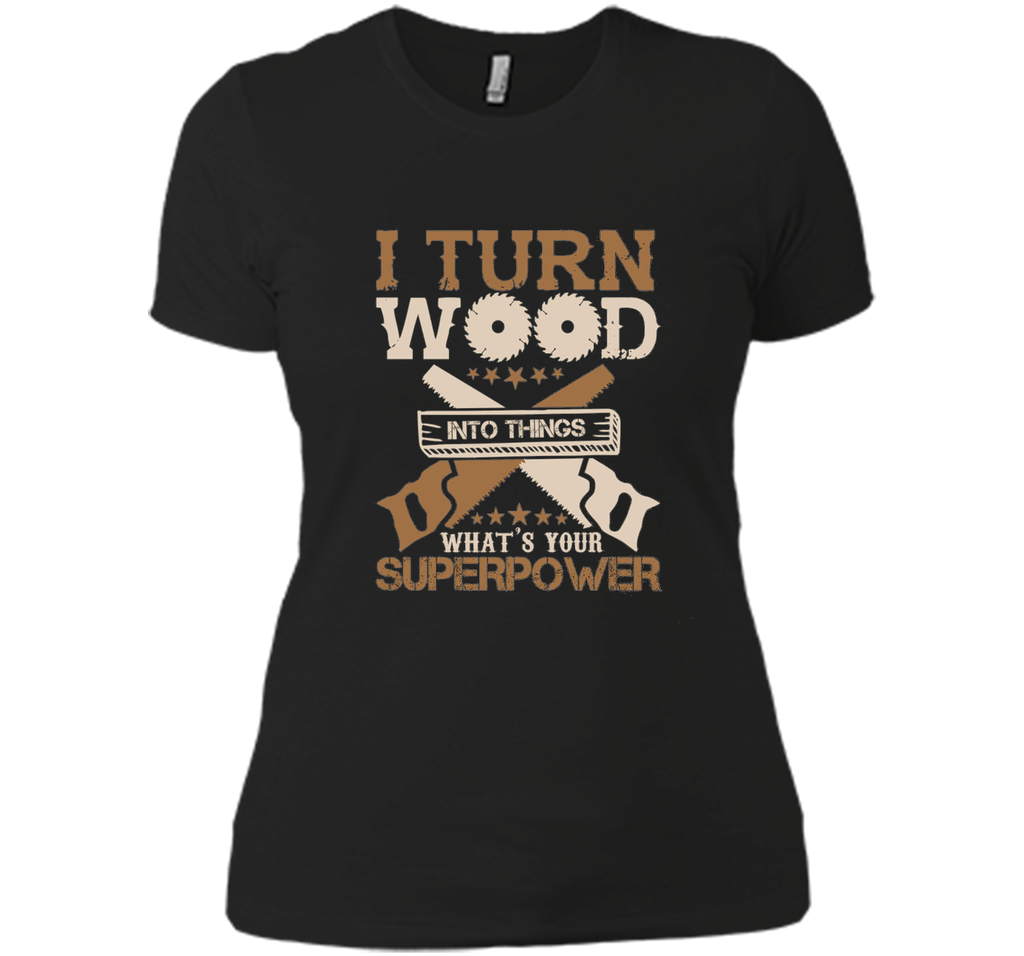 I Turn Wood into Things What's Your Superpower T-shirt
