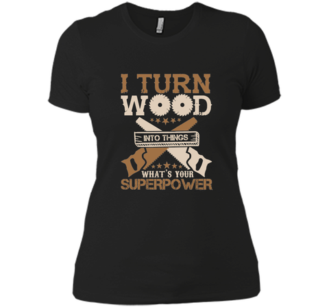 I Turn Wood into Things What's Your Superpower T-shirt