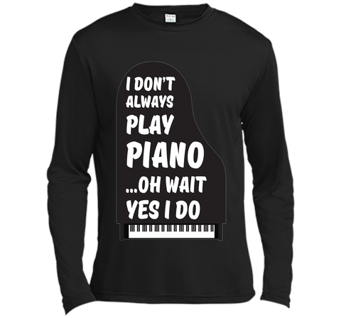 I Don't Always Play Piano Oh Wait Yes I Do Tee Piano Tshirt