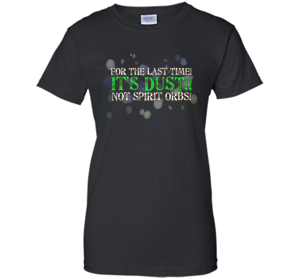 It's Dust, Not Spirit Orbs Ghost Hunting T-Shirt cool shirt