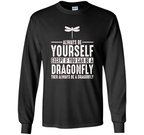 Dragonfly Always Be Yourself Except If You Can Be T-Shirt