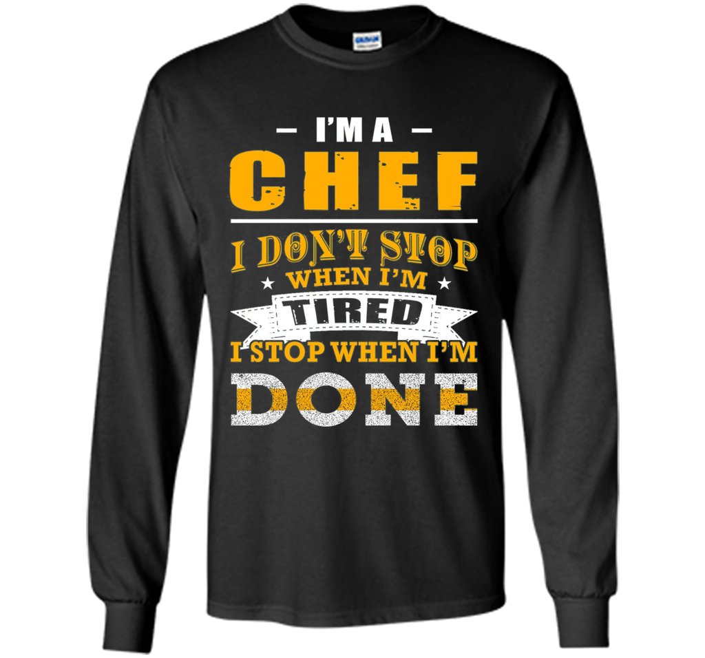 Chef shirt, I'm a chef i don't stop when i'm tired