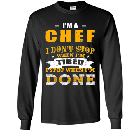 Chef shirt, I'm a chef i don't stop when i'm tired