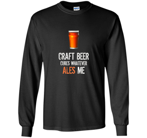 Bar Drinking TShirt - Craft Beer Cures Whatever Ales Me Tee