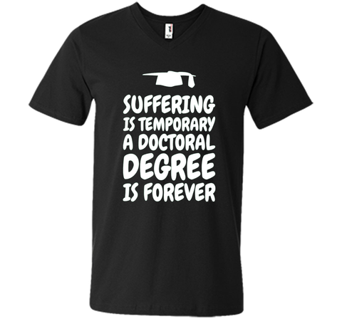 Suffering is temporary - Doctoral Degree is Forever - PhD T-