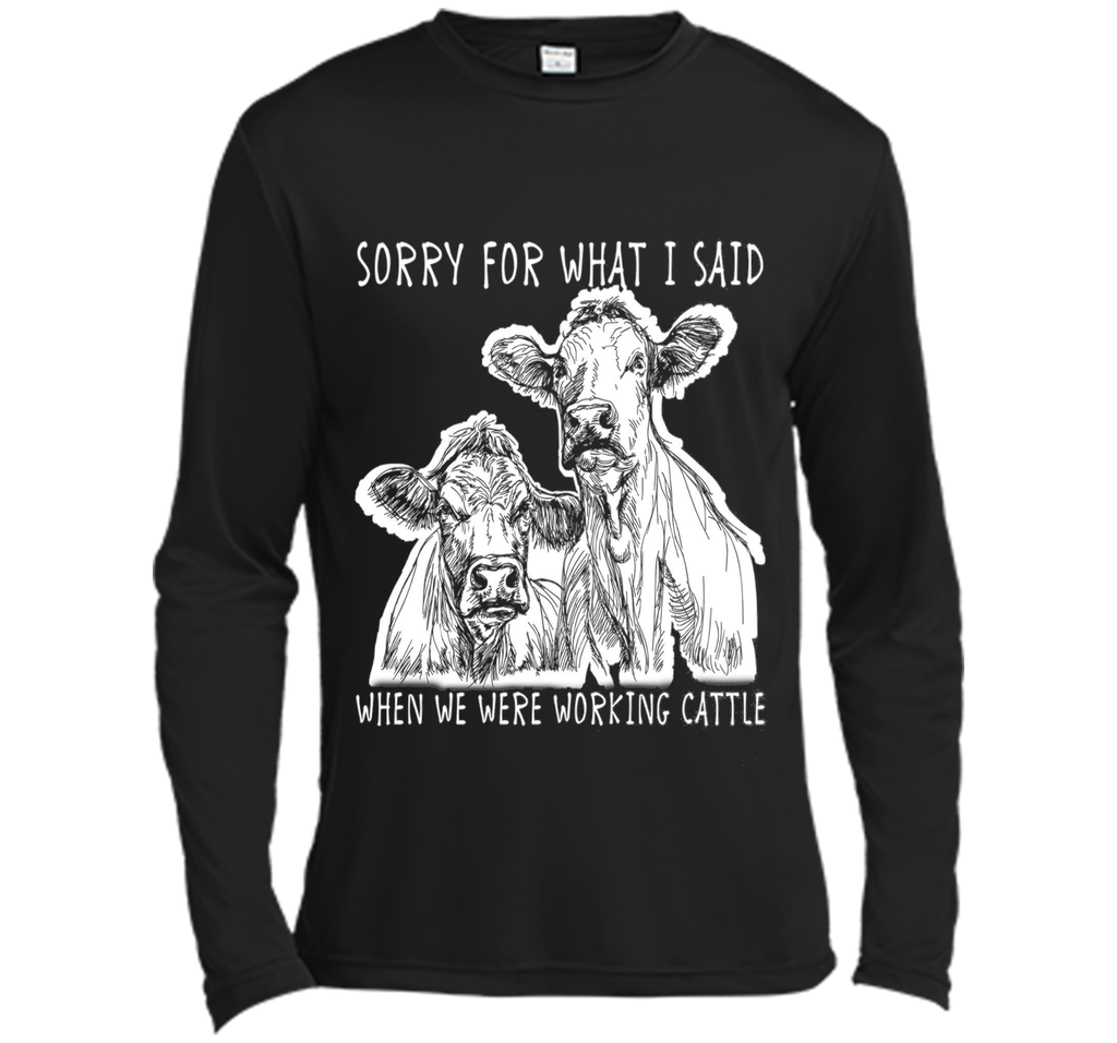 Sorry For What I Said When We Were Working Cattle Shirt