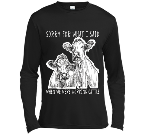Sorry For What I Said When We Were Working Cattle Shirt