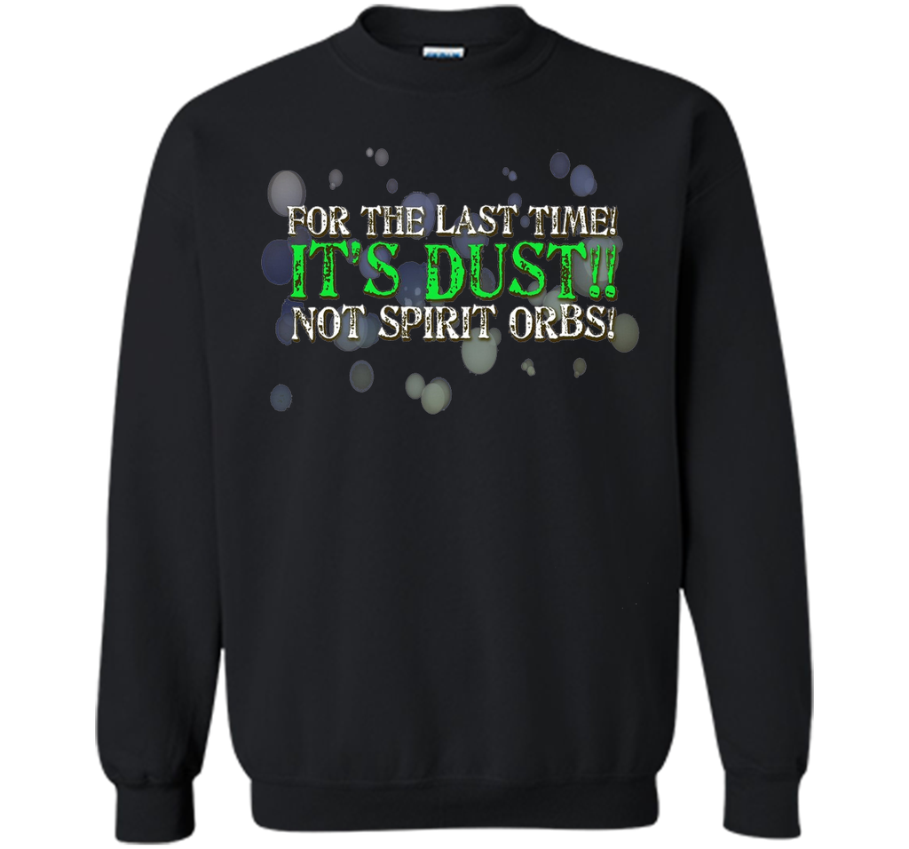 It's Dust, Not Spirit Orbs Ghost Hunting T-Shirt cool shirt