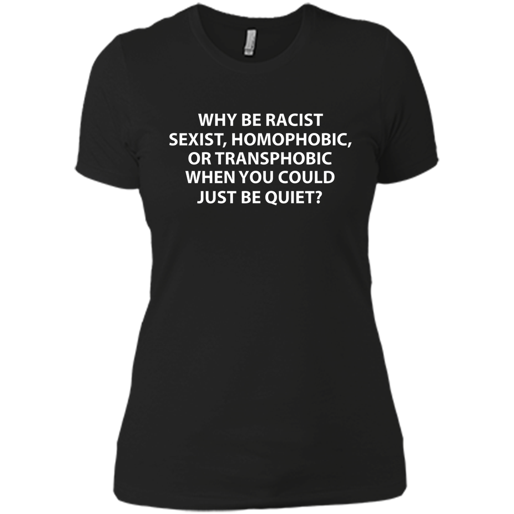 Why be racist, sexist, homophobic or transphobic T-shirt