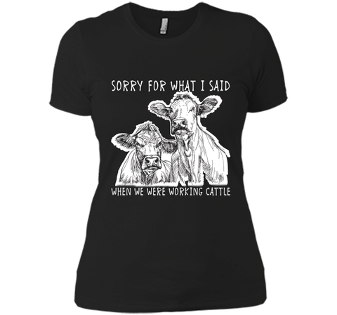 Sorry For What I Said When We Were Working Cattle Shirt