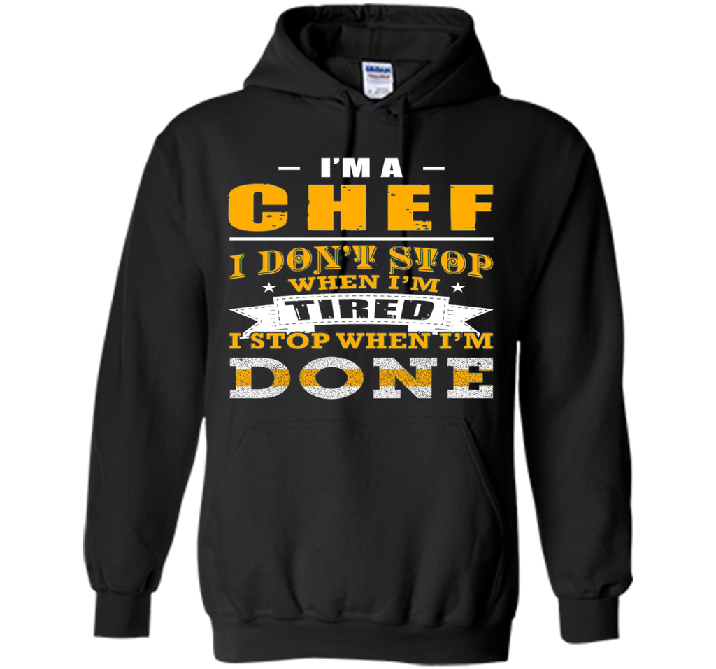 Chef shirt, I'm a chef i don't stop when i'm tired