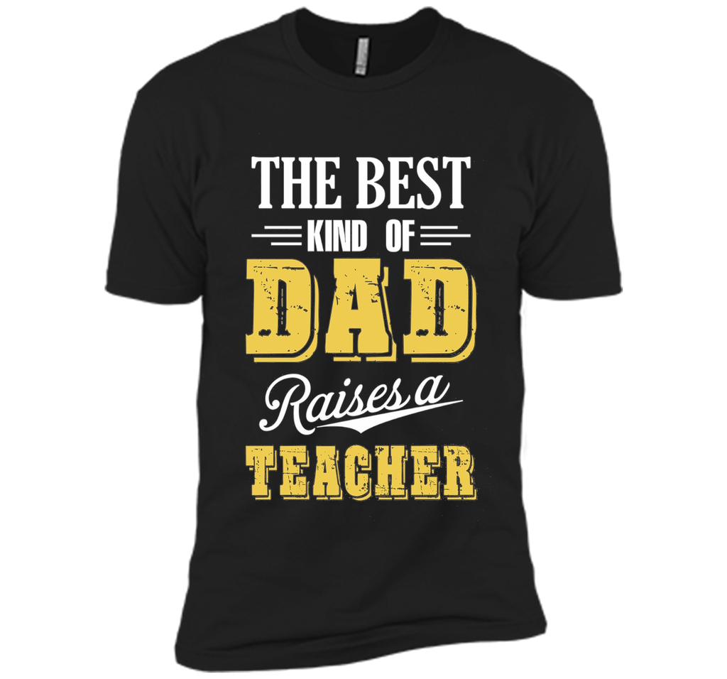 The Best Kind Of Dad Raises A Teacher T-shirt