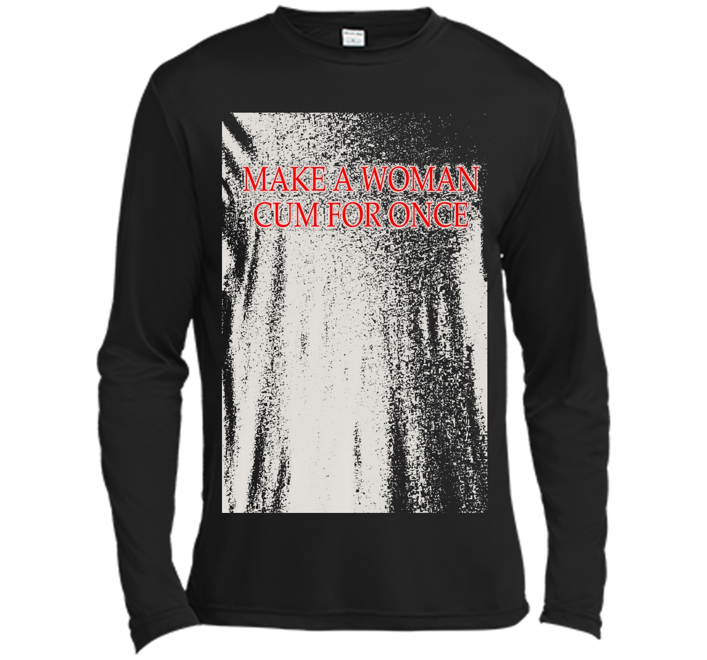Make A Woman Cum For Once T-Shirt