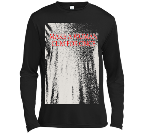 Make A Woman Cum For Once T-Shirt