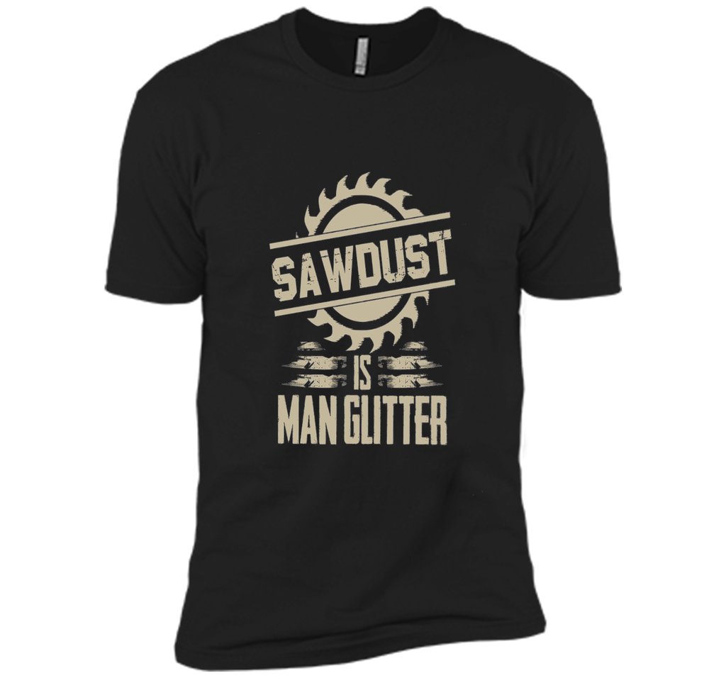 Sawdust Is Man Glitter Funny Woodworking T Shirt