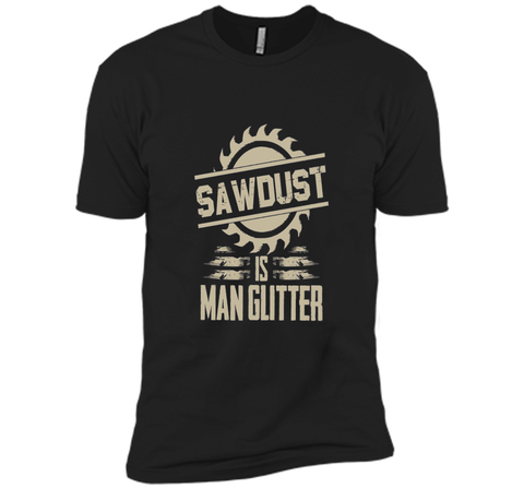 Sawdust Is Man Glitter Funny Woodworking T Shirt