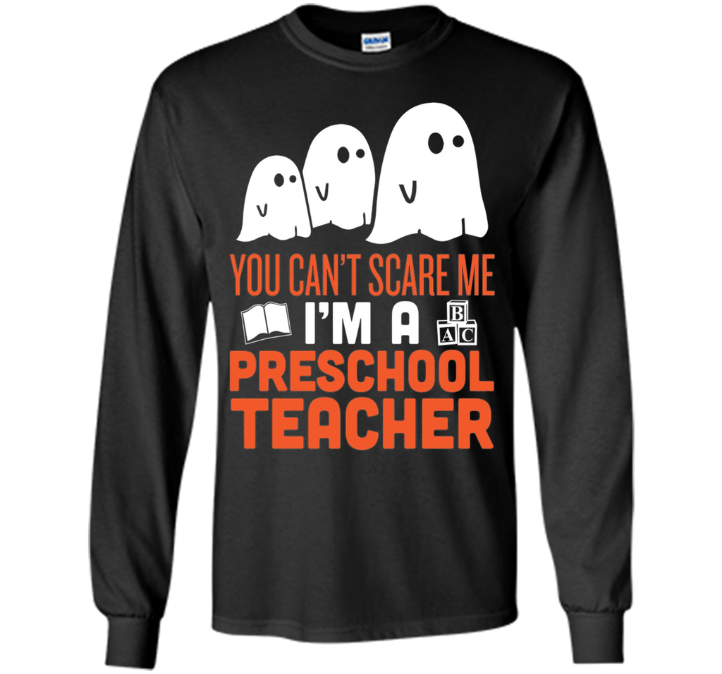 YOU CAN'T SCARE ME - I'M A PRESCHOOL TEACHER HALLOWEEN SHIRT LS Ultra Cotton Tshirt