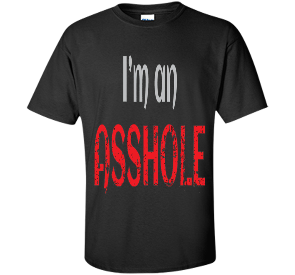 I'm an ASSHOLE Tshirt