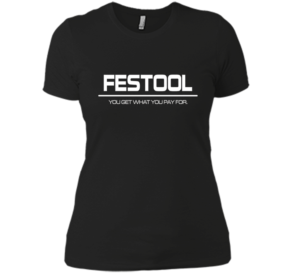 Festool You Get What You Pay for T-shirt - Festool Shirt