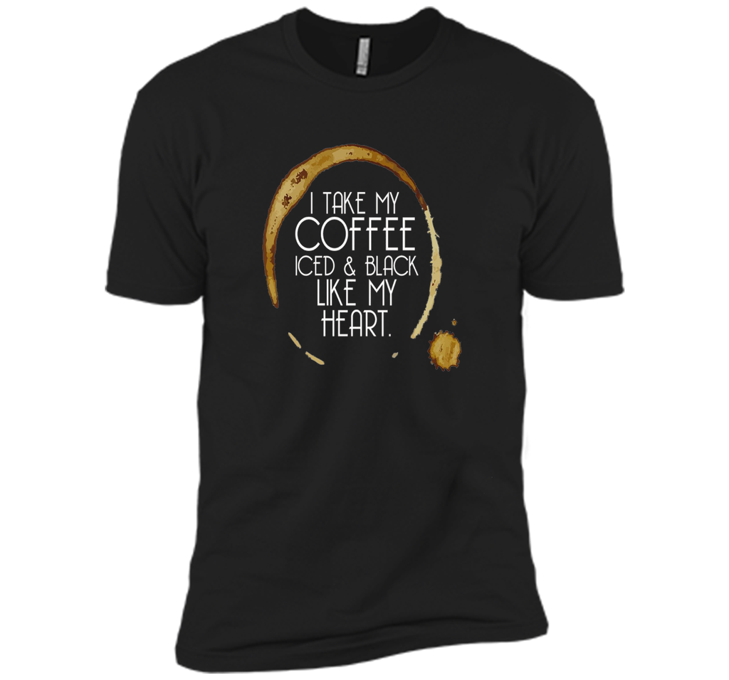 I Take My Coffee Iced & Black Like My Heart - Coffee Shirt