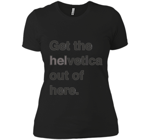 Font Humor / Get The Helvetica Out Of Here T-Shirt
