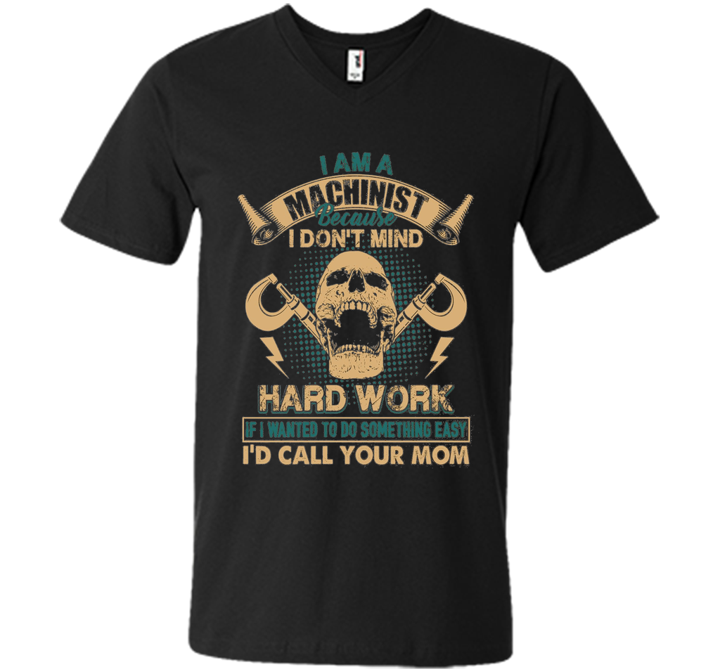 Machinist Shirt - I Am A Machinist T shirts